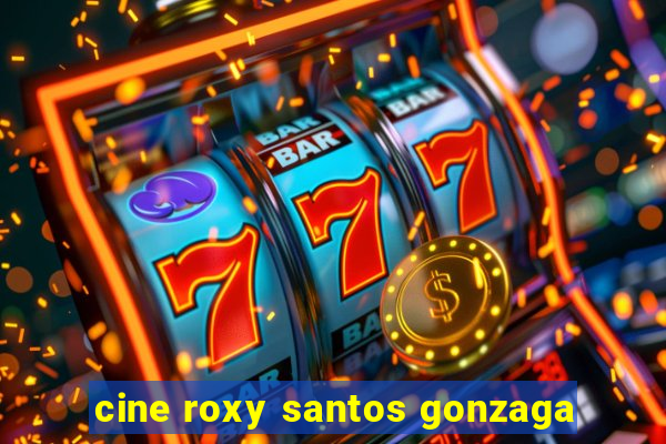 cine roxy santos gonzaga